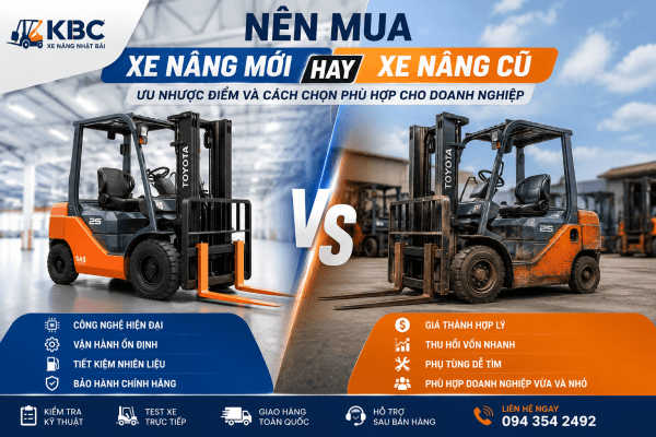 Nên chọn xe nâng mới hay xe nâng cũ sao cho phù hợp với doanh nghiệp của bạn?